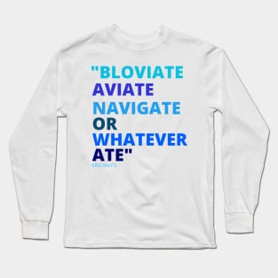 Eric Mays BLOVIATE AVIATE NAVIGATE OR WHATEVER ATE Long Sleeve T-Shirt